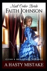 Mail Order Bride: A Hasty Mistake: Clean and Wholesome Western Historical Romance By Faith Johnson Cover Image