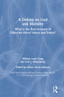 A Debate on God and Morality: What is the Best Account of Objective Moral Values and Duties? Cover Image
