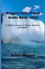 Niagara Falls Travel Guide 2024: A Majestic Journey of Nature, Adventure, and Wonder. By Jason Moore Cover Image