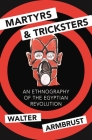 Martyrs and Tricksters: An Ethnography of the Egyptian Revolution (Princeton Studies in Muslim Politics #72) By Walter Armbrust Cover Image