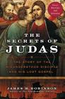 The Secrets of Judas: The Story of the Misunderstood Disciple and His Lost Gospel By James M. Robinson Cover Image