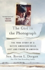 The Girl in the Photograph: The True Story of a Native American Child, Lost and Found in America By Byron L. Dorgan Cover Image