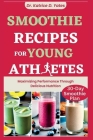 Smoothie Recipes for Young Athletes: Maximizing Performance Through Delicious Nutrition Cover Image