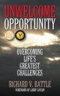 Unwelcome Opportunity: Overcoming Life's Greatest Challenges By Richard V. Battle Cover Image