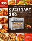 The Ultimate Cuisinart Air Fryer Oven Cookbook: 350 Easy & Delicious Recipes to Air fry, Bake, Broil and Toast (for Beginners and Advanced Users) By Grace LeCompte Cover Image