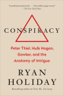Conspiracy: Peter Thiel, Hulk Hogan, Gawker, and the Anatomy of Intrigue By Ryan Holiday Cover Image
