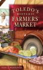 Toledo's Historic Farmers' Market By Trini L. Wenninger Cover Image