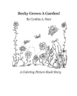 Becky Grows A Garden!: A Coloring Picture Book Story By Cynthia a. Starr Cover Image