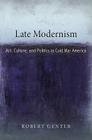 Late Modernism: Art, Culture, and Politics in Cold War America (Arts and Intellectual Life in Modern America) By Robert Genter Cover Image
