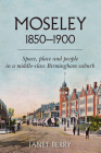 Moseley 1850-1900: Space, place and people in a middle-class Birmingham suburb By Janet Berry Cover Image