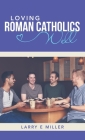 Loving Roman Catholics Well By Larry E. Miller Cover Image