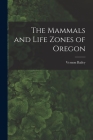 The Mammals and Life Zones of Oregon By Vernon Bailey Cover Image