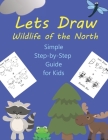 Lets Draw Wildlife of the North: A Simple Step-by-Step Guide for Kids to Follow (Activity Books #6) By Amy Hunter Cover Image