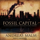 Fossil Capital Lib/E: The Rise of Steam Power and the Roots of Global Warming By Liam Gerrard (Read by), Andreas Malm Cover Image