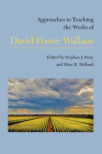 Approaches to Teaching the Works of David Foster Wallace (Approaches to Teaching World Literature #156) By Stephen Burn (Editor), Mary K. Holland (Editor) Cover Image