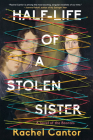 Half-Life of a Stolen Sister By Rachel Cantor Cover Image
