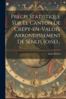 Précis Statistique Sur Le Canton De Crépy-en-valois, Arrondissement De Senlis (oise)... By Louis Graves Cover Image