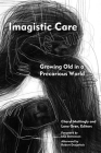 Imagistic Care: Growing Old in a Precarious World (Thinking from Elsewhere) By Cheryl Mattingly (Editor), Lone Grøn (Editor), Lisa Stevenson (Foreword by) Cover Image