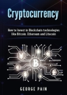 Cryptocurrency: How to Invest in Blockchain technologies like Bitcoin, Ethereum and Litecoin Cover Image