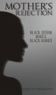 Mother's Rejection: Black Sperm Makes By Ester Sutton Sullivan Cover Image