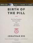 The Birth of the Pill: How Four Crusaders Reinvented Sex and Launched a Revolution Cover Image