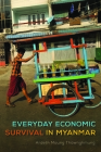 Everyday Economic Survival in Myanmar (New Perspectives in SE Asian Studies) By Ardeth Maung Thawnghmung Cover Image