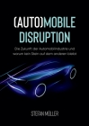 (Auto)mobile Disruption: Die Zukunft der Automobilindustrie und warum kein Stein auf dem anderen bleibt By Stefan Müller Cover Image