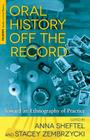 Oral History Off the Record: Toward an Ethnography of Practice (Palgrave Studies in Oral History) By A. Sheftel (Editor), S. Zembrzycki (Editor) Cover Image