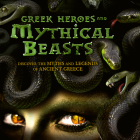 Greek Heroes & Mythical Beasts: Discover the Myths and Legends of Ancient Greece By Stella Caldwell Cover Image