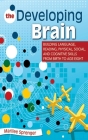 The Developing Brain: Building Language, Reading, Physical, Social, and Cognitive Skills from Birth to Age Eight By Marilee Sprenger Cover Image