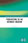 Podcasting as an Intimate Medium (Routledge Studies in New Media and Cyberculture) By Alyn Euritt Cover Image