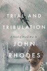 Trial and Tribulation: A Novel of World War II (Breaking Point #4) By John Rhodes Cover Image