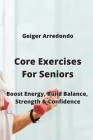 Core Exercises For Seniors: Boost Energy, Build Balance, Strength & Confidence Cover Image