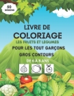 Livre de coloriage les fruits et légumes pour les tout garçons, gros contours, de 6 à 8 ans: livre coloriage fruits et légumes pour enfants - cahier d By Soufiane Ghm Cover Image