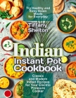 Indian Instant Pot Cookbook: Classic and Modern Indian Recipes for Your Electric Pressure Cooker. Try Healthy and Easy Asian Meals for Everyday By Tiffany Shelton Cover Image