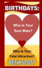 Birthdays: Who Is Your Soul Mate? Who Is Your Fatal Attraction? By Beth Scott Cover Image