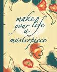 Make your life a masterpiece: Motivational Notebook 8x10 for taking notes, writing stories, to do lists, doodling and brainstorming Cover Image
