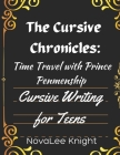 The Cursive Chronicles: Journey Through Time with Cursive Tales: Cursive Handwriting Practice for Teens By Novalee Knight Cover Image