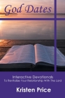 God Dates: Interactive Devotionals to Revitalize Your Relationship with the Lord By Kristen Price Cover Image