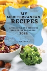 My Mediterranean Recipes 2022: Affordable and Delicious Recipes for Beginners By Laura Oliva Cover Image