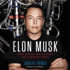 Elon Musk Lib/E: Tesla, Spacex, and the Quest for a Fantastic Future By Ashlee Vance, Fred Sanders (Read by) Cover Image