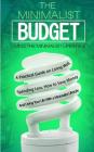 The Minimalist Budget: A Practical Guide on Living Well, Spending Less, How to Save Money And Living Your Life With a Minimalist Lifestyle By C. Kancel Cover Image