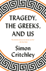 Tragedy, the Greeks, and Us By Simon Critchley Cover Image