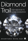 The Diamond Trail: How India Rose to Global Domination By Shantanu Guha Ray Cover Image
