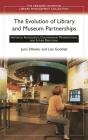 The Evolution of Library and Museum Partnerships: Historical Antecedents, Contemporary Manifestations, and Future Directions (Libraries Unlimited Library Management Collection) Cover Image