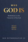 Who God Is: Meditations on the Character of Our God By Ben Witherington Cover Image