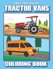 Great Stress Relief on Tractor & Vans Coloring Book: Unique Tractor & Vans Coloring Book Lovely Tractor & Vans Design Cover Image
