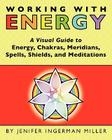Working With Energy: A Visual Guide to Energy, Chakras, Meridians, Spells, Shields & Meditations By Jenifer Ingerman Miller Cover Image