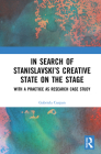In Search of Stanislavsky's Creative State on the Stage: With a Practice as Research Case Study By Gabriela Curpan Cover Image