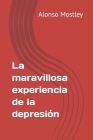 La maravillosa experiencia de la depresión By Alonso Mostley Cover Image